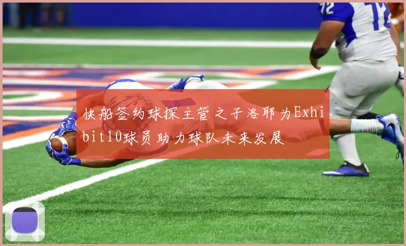 快船签约球探主管之子洛耶为Exhibit10球员助力球队未来发展
